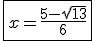 \fbox{x=\frac{5-\sqrt{13}}{6}}